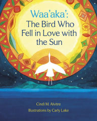Title: Waa'aka': The Bird Who Fell in Love with the Sun, Author: Cindi Alvitre