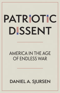 Title: Patriotic Dissent: America in the Age of Endless War, Author: Daniel A. Sjursen