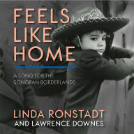 Title: Feels Like Home: A Song for the Sonoran Borderlands, Author: Linda Ronstadt