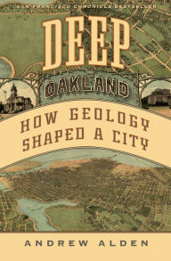 Title: Deep Oakland: How Geology Shaped a City, Author: Andrew Alden