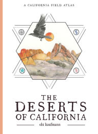 Title: The Deserts of California: A California Field Atlas, Author: Obi Kaufmann