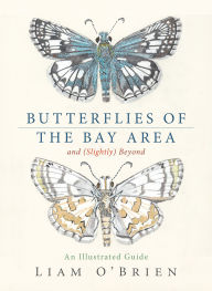 Title: Butterflies of the Bay Area and (Slightly) Beyond: An Illustrated Guide, Author: Liam O'Brien