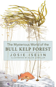 Title: The Mysterious World of the Bull Kelp Forest, Author: Josie Iselin