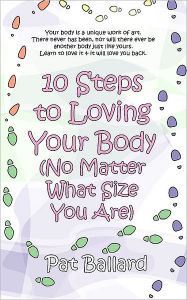 Title: 10 Steps to Loving Your Body (No Matter What Size You Are), Author: Pat Ballard
