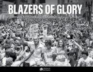 Title: Blazers of Glory: Celebrating the 40th Anniversary of Our Championship, Author: The Oregonian