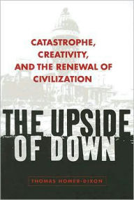 Title: The Upside of Down: Catastrophe, Creativity, and the Renewal of Civilization / Edition 2, Author: Thomas Homer-Dixon