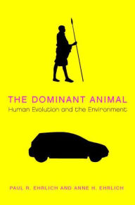 Title: The Dominant Animal: Human Evolution and the Environment, Author: Paul  R. Ehrlich
