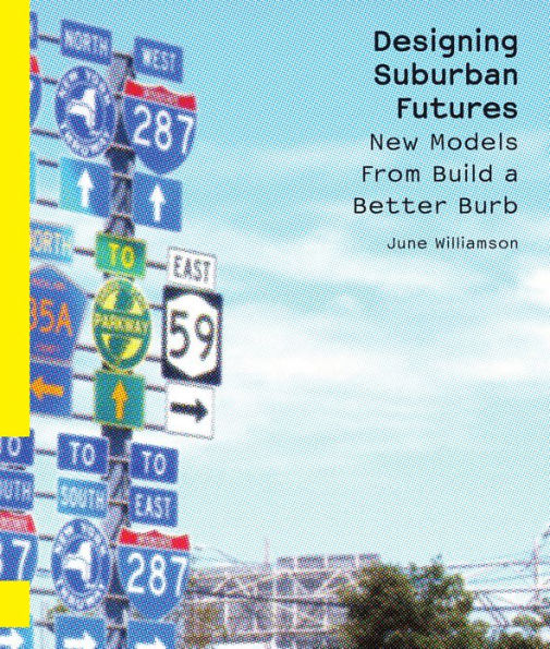 Designing Suburban Futures: New Models from Build a Better Burb