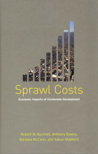 Title: Sprawl Costs: Economic Impacts of Unchecked Development, Author: Robert Burchell