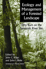 Title: Ecology and Management of a Forested Landscape: Fifty Years on the Savannah River Site, Author: John Kilgo