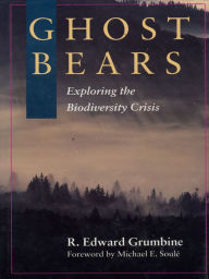 Title: Ghost Bears: Exploring The Biodiversity Crisis, Author: R. Edward Grumbine