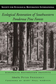 Title: Ecological Restoration of Southwestern Ponderosa Pine Forests, Author: Peter Friederici