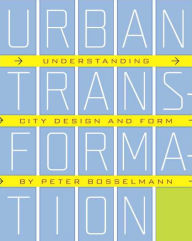 Title: Urban Transformation: Understanding City Form and Design / Edition 2, Author: Peter Bosselmann