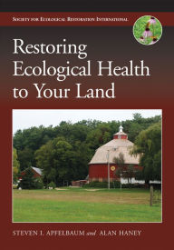 Title: Restoring Ecological Health to Your Land / Edition 2, Author: Steven I. Apfelbaum