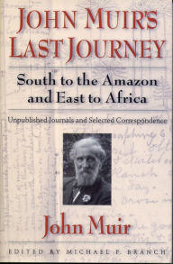 Title: John Muir's Last Journey: South To The Amazon And East To Africa: Unpublished Journals And Selected Correspondence, Author: John Muir