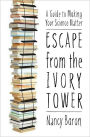 Escape from the Ivory Tower: A Guide to Making Your Science Matter