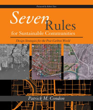 Title: Seven Rules for Sustainable Communities: Design Strategies for the Post Carbon World, Author: Patrick M. Condon