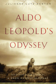 Title: Aldo Leopold's Odyssey: Rediscovering the Author of A Sand County Almanac, Author: Julianne Lutz Warren