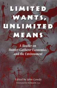 Title: Limited Wants, Unlimited Means: A Reader On Hunter-Gatherer Economics And The Environment, Author: John Gowdy