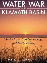 Title: Water War in the Klamath Basin: Macho Law, Combat Biology, and Dirty Politics, Author: Holly D. Doremus