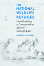 The National Wildlife Refuges: Coordinating A Conservation System Through Law