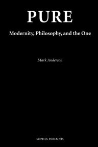 Title: Pure: Modernity, Philosophy, and the One, Author: Mark Anderson