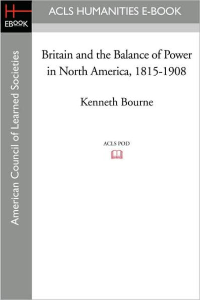 Britain and the Balance of Power in North America, 1815-1908