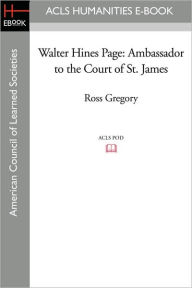 Title: Walter Hines Page: Ambassador to the Court of St. James, Author: Ross Gregory