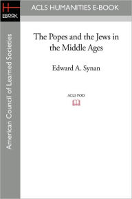 Title: The Popes and the Jews in the Middle Ages, Author: Edward A. Synan