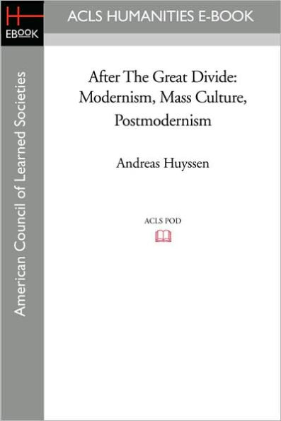 After the Great Divide: Modernism, Mass Culture, Postmodernism