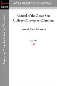Title: Admiral of the Ocean Sea: A Life of Christopher Columbus, Author: Samuel Eliot Morison
