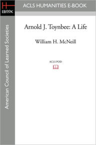 Title: Arnold J. Toynbee: A Life, Author: William H. McNeill
