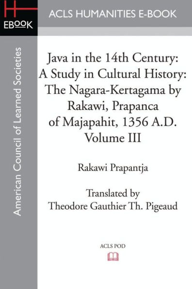 Java in the 14th Century: A Study in Cultural History The Nagara-Kertagama by Rakawi, Prapanca of Majapahit, 1356 A.D.