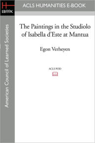 Title: The Paintings in the Studiolo of Isabella d'Este at Mantua, Author: Egon Verheyen