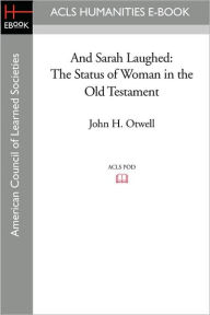 Title: And Sarah Laughed: The Status of Woman in the Old Testament, Author: John H. Otwell