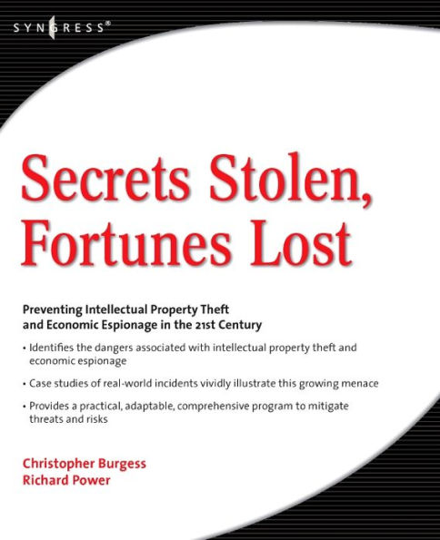 Secrets Stolen, Fortunes Lost: Preventing Intellectual Property Theft and Economic Espionage in the 21st Century