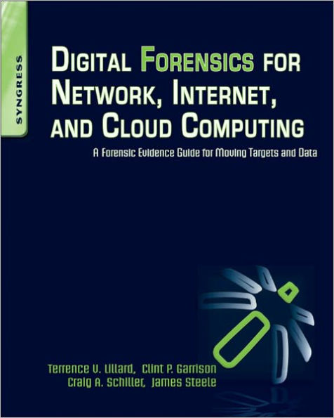 Digital Forensics for Network, Internet, and Cloud Computing: A Forensic Evidence Guide for Moving Targets and Data