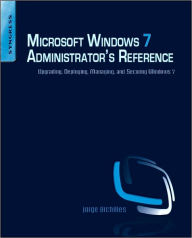Title: Microsoft Windows 7 Administrator's Reference: Upgrading, Deploying, Managing, and Securing Windows 7, Author: Jorge Orchilles