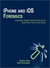 Title: iPhone and iOS Forensics: Investigation, Analysis and Mobile Security for Apple iPhone, iPad and iOS Devices, Author: Andrew Hoog