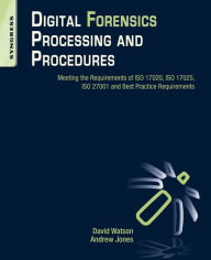 Title: Digital Forensics Processing and Procedures: Meeting the Requirements of ISO 17020, ISO 17025, ISO 27001 and Best Practice Requirements, Author: David Lilburn Watson