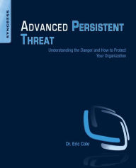 Title: Advanced Persistent Threat: Understanding the Danger and How to Protect Your Organization, Author: Eric Cole