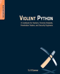 Title: Violent Python: A Cookbook for Hackers, Forensic Analysts, Penetration Testers and Security Engineers, Author: TJ O'Connor
