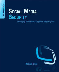 Title: Social Media Security: Leveraging Social Networking While Mitigating Risk, Author: Michael Cross MD