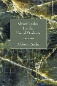 Title: Greek Tables for the Use of Students, Author: Alpheus Crosby