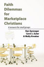Faith Dilemmas for Marketplace Christians: A Resource for Small Groups