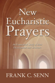 Title: New Eucharistic Prayers, Author: Frank C. Senn