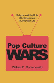Pop Culture Wars: Religion and the Role of Entertainment in American Life