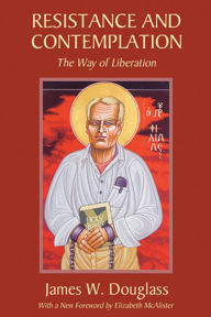 Title: Resistance and Contemplation, Author: James W Douglass