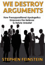 We Destroy Arguments: How presuppositional apologetics empowers the believer to refute unbelief