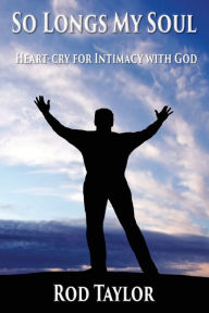 Title: So Longs My Soul: Heart-cry for Intimacy with God, Author: Rod Taylor